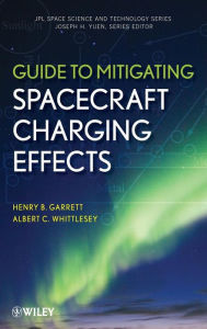 Title: Guide to Mitigating Spacecraft Charging Effects / Edition 1, Author: Henry B. Garrett
