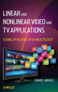 Title: Linear and Non-Linear Video and TV Applications: Using IPv6 and IPv6 Multicast / Edition 1, Author: Daniel Minoli