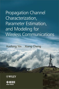 Title: Propagation Channel Characterization, Parameter Estimation, and Modeling for Wireless Communications / Edition 1, Author: Xuefeng Yin