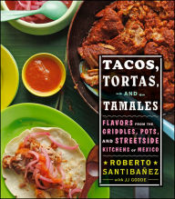 Title: Tacos, Tortas, and Tamales: Flavors from the Griddles, Pots, and Streetside Kitchens of Mexico, Author: Roberto Santibanez