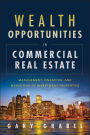 Wealth Opportunities in Commercial Real Estate: Management, Financing, and Marketing of Investment Properties