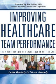 Title: Improving Healthcare Team Performance: The 7 Requirements for Excellence in Patient Care / Edition 1, Author: Leslie Bendaly
