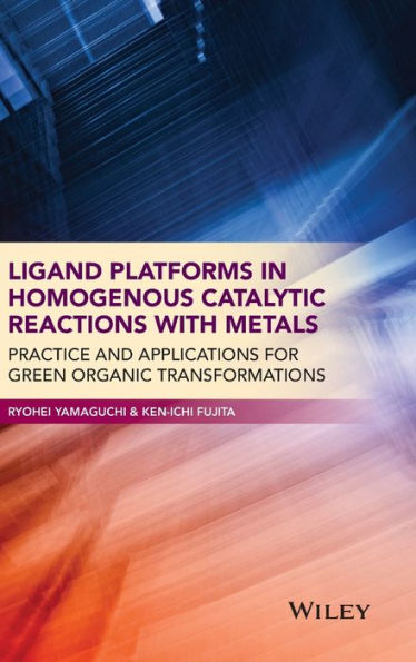 Ligand Platforms in Homogenous Catalytic Reactions with Metals: Practice and Applications for Green Organic Transformations / Edition 1