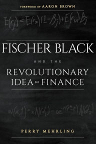 Title: Fischer Black and the Revolutionary Idea of Finance, Author: Perry Mehrling