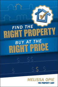 Title: Find the Right Property, Buy at the Right Price, Author: Melissa Opie