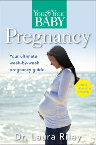 Title: You and Your Baby Pregnancy: The Ultimate Week-by-Week Pregnancy Guide, Author: Laura Riley