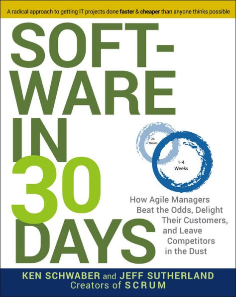 Software 30 Days: How Agile Managers Beat the Odds, Delight Their Customers, and Leave Competitors Dust