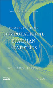 Title: Understanding Computational Bayesian Statistics, Author: William M. Bolstad