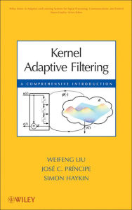 Title: Kernel Adaptive Filtering: A Comprehensive Introduction, Author: Weifeng Liu