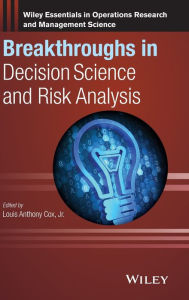 Title: Breakthroughs in Decision Science and Risk Analysis / Edition 1, Author: Louis Anthony Cox Jr.