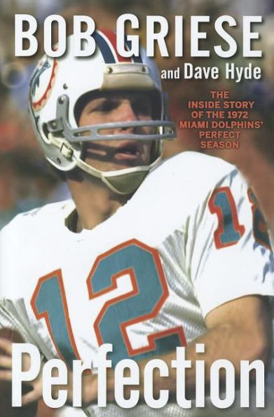 Perfection: the Inside Story of 1972 Miami Dolphins' Perfect Season