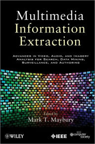 Title: Multimedia Information Extraction: Advances in Video, Audio, and Imagery Analysis for Search, Data Mining, Surveillance and Authoring, Author: Mark T. Maybury