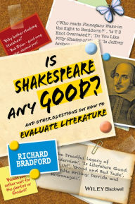Title: Is Shakespeare any Good?: And Other Questions on How to Evaluate Literature / Edition 1, Author: Richard Bradford