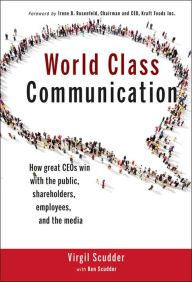 Title: World Class Communication: How Great CEOs Win with the Public, Shareholders, Employees, and the Media, Author: Virgil Scudder