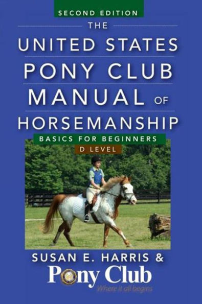 The United States Pony Club Manual of Horsemanship: Basics for Beginners / D Level