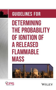 Title: Guidelines for Determining the Probability of Ignition of a Released Flammable Mass / Edition 1, Author: CCPS (Center for Chemical Process Safety)