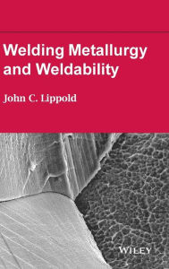 Title: Welding Metallurgy and Weldability / Edition 1, Author: John C. Lippold