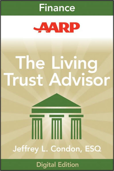 AARP The Living Trust Advisor: Everything You Need to Know about Your Living Trust