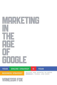 Title: Marketing in the Age of Google, Revised and Updated: Your Online Strategy IS Your Business Strategy, Author: Vanessa Fox