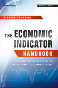 Title: The Economic Indicator Handbook: How to Evaluate Economic Trends to Maximize Profits and Minimize Losses, Author: Richard Yamarone