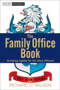 Title: The Family Office Book: Investing Capital for the Ultra-Affluent, Author: Richard C. Wilson