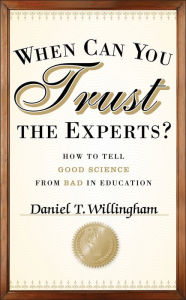 Title: When Can You Trust the Experts?: How to Tell Good Science from Bad in Education, Author: Daniel T. Willingham