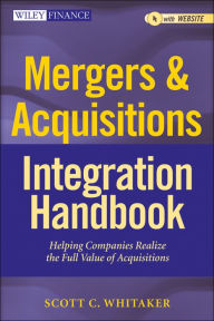 Title: Mergers & Acquisitions Integration Handbook: Helping Companies Realize The Full Value of Acquisitions, Author: Scott C. Whitaker