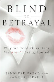 Title: Blind to Betrayal: Why We Fool Ourselves We Aren't Being Fooled, Author: Jennifer Freyd