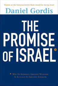 Title: The Promise of Israel: Why Its Seemingly Greatest Weakness Is Actually Its Greatest Strength, Author: Daniel Gordis