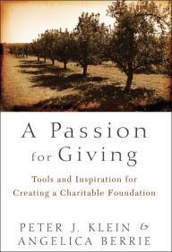 Title: A Passion for Giving: Tools and Inspiration for Creating a Charitable Foundation, Author: Peter Klein