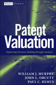 Title: Patent Valuation: Improving Decision Making through Analysis, Author: William J. Murphy