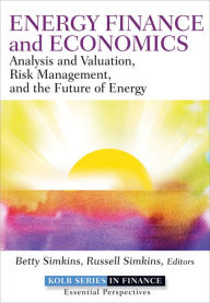 Title: Energy Finance and Economics: Analysis and Valuation, Risk Management, and the Future of Energy, Author: Betty Simkins