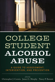 Title: College Student Alcohol Abuse: A Guide to Assessment, Intervention, and Prevention, Author: Christopher J. Correia