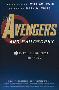 Title: The Avengers and Philosophy: Earth's Mightiest Thinkers, Author: Mark D. White