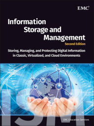 Title: Information Storage and Management: Storing, Managing, and Protecting Digital Information in Classic, Virtualized, and Cloud Environments, Author: EMC Education Services