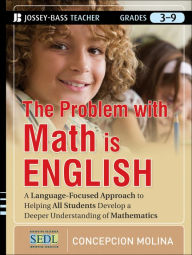 Title: The Problem with Math Is English: A Language-Focused Approach to Helping All Students Develop a Deeper Understanding of Mathematics, Author: Concepcion Molina