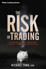 Title: The Risk of Trading: Mastering the Most Important Element in Financial Speculation, Author: Michael Toma