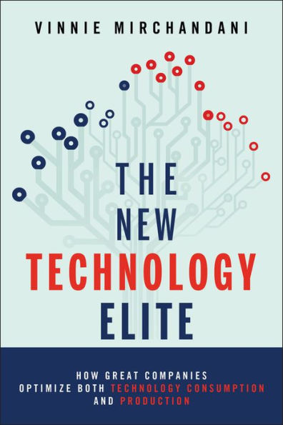 The New Technology Elite: How Great Companies Optimize Both Technology Consumption and Production