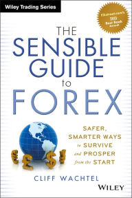 Title: The Sensible Guide to Forex: Safer, Smarter Ways to Survive and Prosper from the Start, Author: Cliff Wachtel