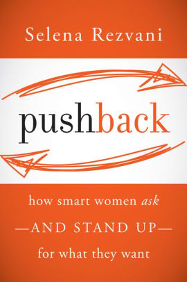Pushback: How Smart Women Ask--and Stand Up--for What They Want