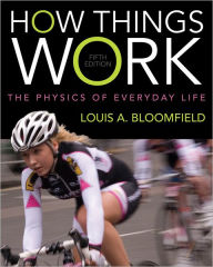 Title: How Things Work: The Physics of Everyday Life / Edition 5, Author: Louis A. Bloomfield