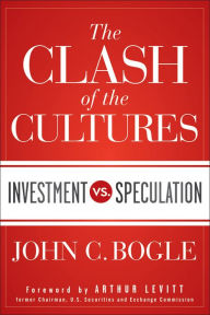 Title: The Clash of the Cultures: Investment vs. Speculation, Author: John C. Bogle