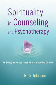 Title: Spirituality in Counseling and Psychotherapy: An Integrative Approach that Empowers Clients, Author: Rick Johnson