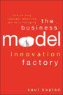 The Business Model Innovation Factory: How to Stay Relevant When The World is Changing