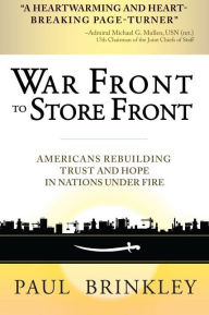 Title: War Front to Store Front: Americans Rebuilding Trust and Hope in Nations Under Fire, Author: Paul Brinkley