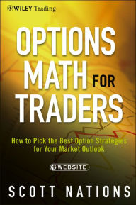 Title: Options Math for Traders: How To Pick the Best Option Strategies for Your Market Outlook, Author: Scott Nations