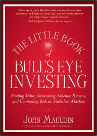 Title: The Little Book of Bull's Eye Investing: Finding Value, Generating Absolute Returns, and Controlling Risk in Turbulent Markets, Author: John Mauldin