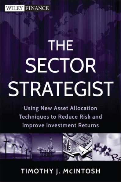 The Sector Strategist: Using New Asset Allocation Techniques to Reduce Risk and Improve Investment Returns