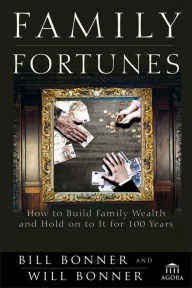 Title: Family Fortunes: How to Build Family Wealth and Hold on to It for 100 Years, Author: Bill Bonner