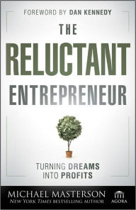 Title: The Reluctant Entrepreneur: Turning Dreams into Profits, Author: Michael Masterson